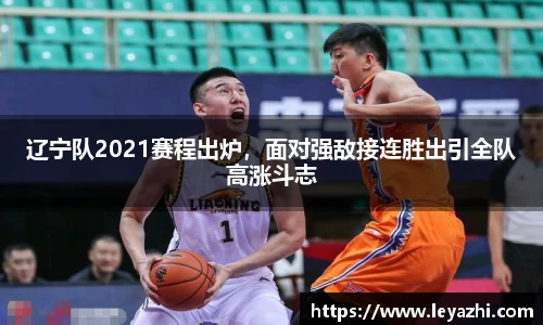 辽宁队2021赛程出炉，面对强敌接连胜出引全队高涨斗志