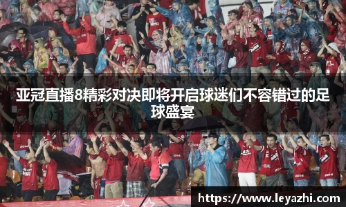 亚冠直播8精彩对决即将开启球迷们不容错过的足球盛宴